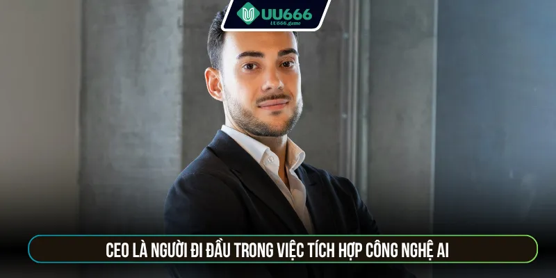 CEO là người đi đầu trong việc tích hợp công nghệ AI