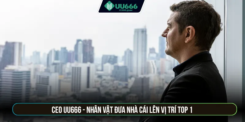 CEO UU666 - Nhân vật đưa nhà cái lên vị trí top 1