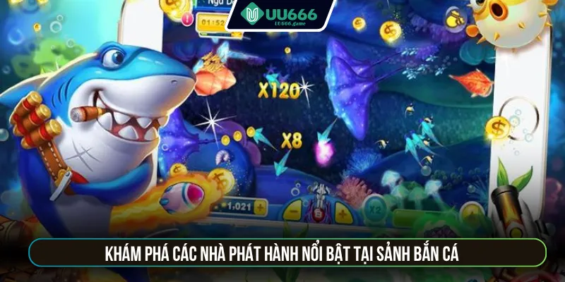 Khám phá các nhà phát hành nổi bật tại sảnh bắn cá