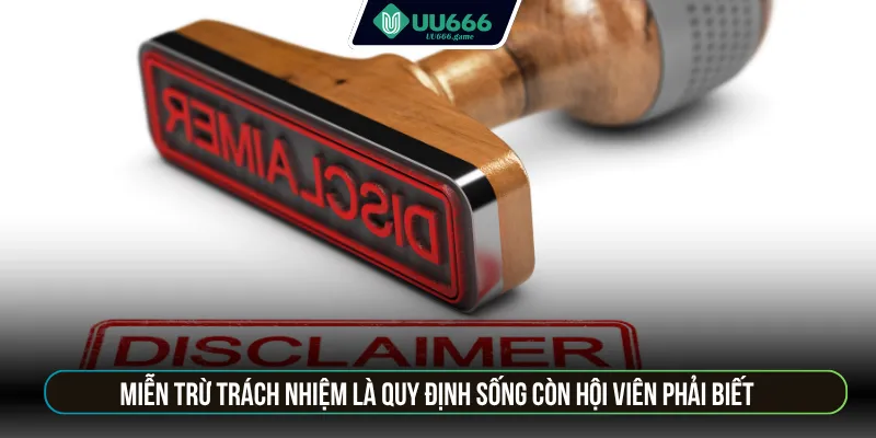 Miễn trừ trách nhiệm là quy định sống còn hội viên phải biết