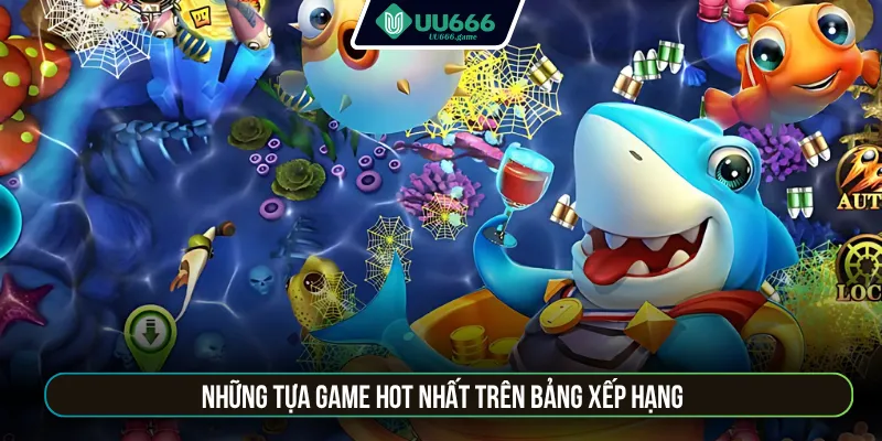 Những tựa game hot nhất trên bảng xếp hạng