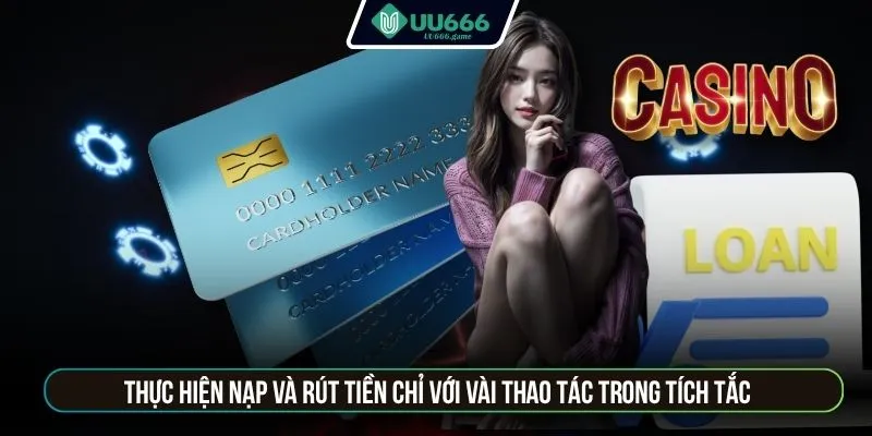 Thực hiện nạp và rút tiền chỉ với vài thao tác trong tích tắc