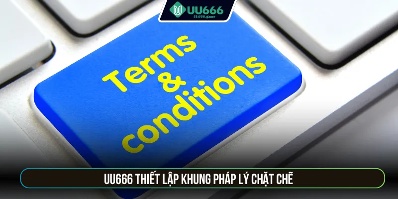 UU666 thiết lập khung pháp lý chặt chẽ 